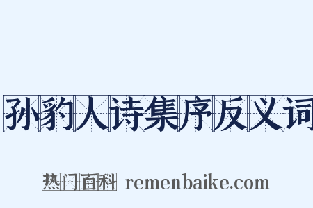 孙豹人诗集序反义词是什么意思的图片